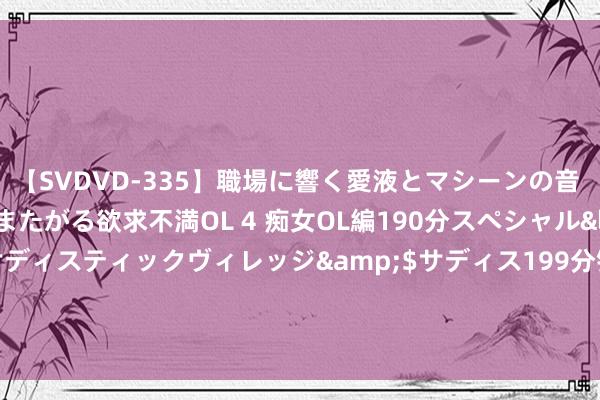 【SVDVD-335】職場に響く愛液とマシーンの音 自分からバイブにまたがる欲求不満OL 4 痴女OL編190分スペシャル</a>2013-02-07サディスティックヴィレッジ&$サディス199分钟 2亿大片日票房仅621万！陈想诚新片碾压，乌尔善被打懵了？
