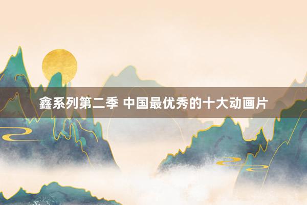 鑫系列第二季 中国最优秀的十大动画片