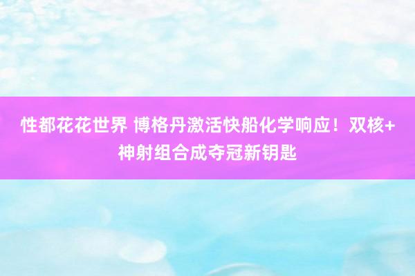 性都花花世界 博格丹激活快船化学响应！双核+神射组合成夺冠新钥匙
