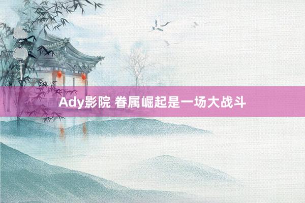 Ady影院 眷属崛起是一场大战斗