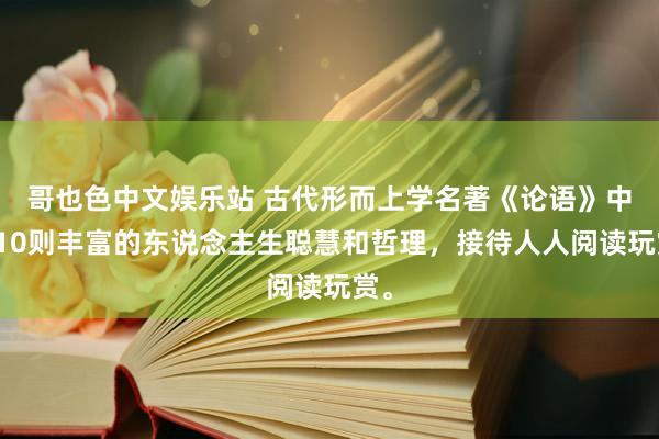 哥也色中文娱乐站 古代形而上学名著《论语》中，10则丰富的东说念主生聪慧和哲理，接待人人阅读玩赏。
